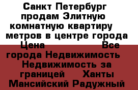 Санкт-Петербург  продам Элитную 2 комнатную квартиру 90 метров в центре города › Цена ­ 10 450 000 - Все города Недвижимость » Недвижимость за границей   . Ханты-Мансийский,Радужный г.